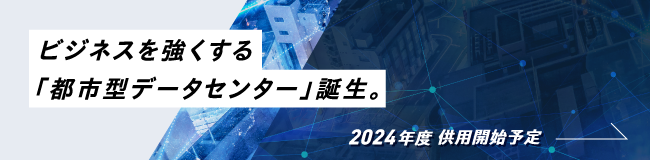 ビジネスを強くする「都市型データセンター」誕生。